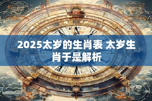 2025太岁的生肖表 太岁生肖于是解析
