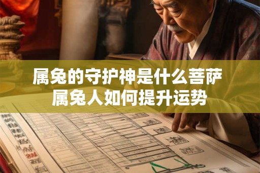 属兔的守护神是什么菩萨 属兔人如何提升运势