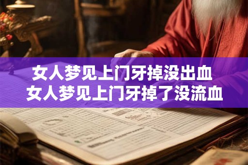 女人梦见上门牙掉没出血 女人梦见上门牙掉了没流血