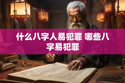 什么八字人易犯罪 哪些八字易犯罪