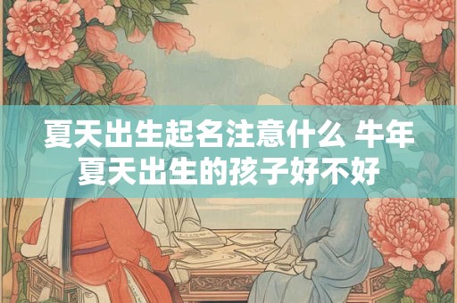 夏天出生起名注意什么 牛年夏天出生的孩子好不好