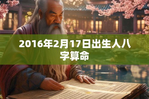 2016年2月17日出生人八字算命