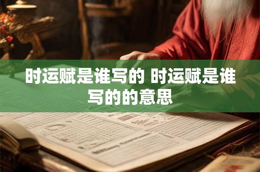 时运赋是谁写的 时运赋是谁写的的意思