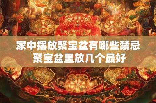 家中摆放聚宝盆有哪些禁忌 聚宝盆里放几个最好