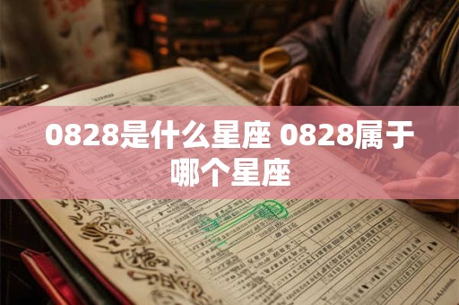 0828是什么星座 0828属于哪个星座