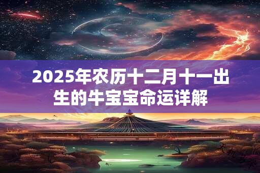 2025年农历十二月十一出生的牛宝宝命运详解