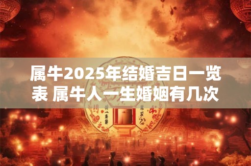 属牛2025年结婚吉日一览表 属牛人一生婚姻有几次