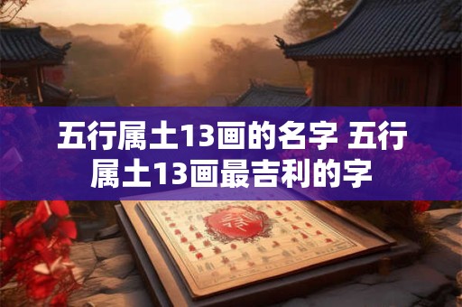五行属土13画的名字 五行属土13画最吉利的字