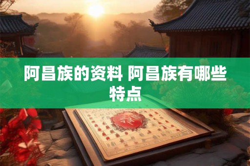 阿昌族的资料 阿昌族有哪些特点