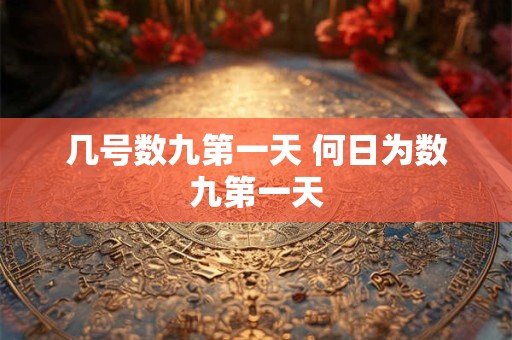 几号数九第一天 何日为数九第一天