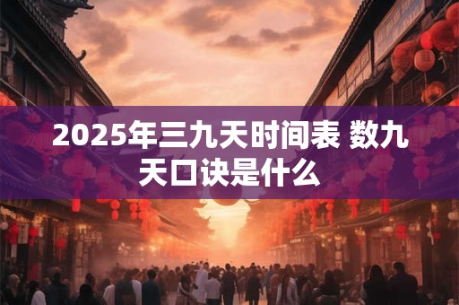 2025年三九天时间表 数九天口诀是什么