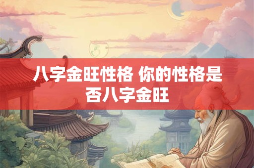 八字金旺性格 你的性格是否八字金旺