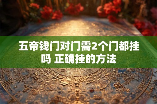 五帝钱门对门需2个门都挂吗 正确挂的方法