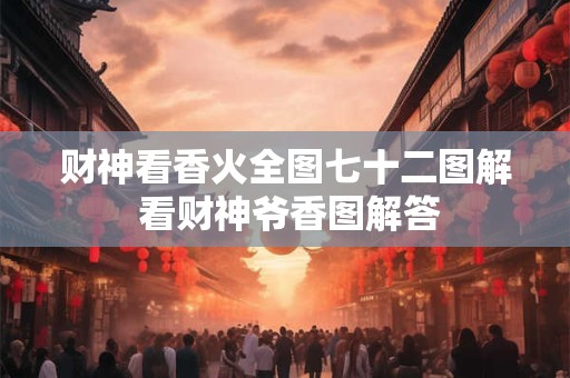 财神看香火全图七十二图解 看财神爷香图解答