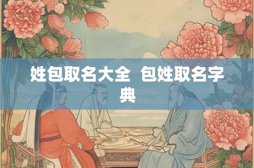 姓包取名大全  包姓取名字典