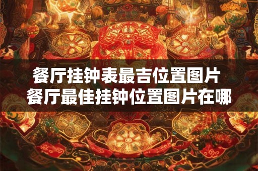 餐厅挂钟表最吉位置图片 餐厅最佳挂钟位置图片在哪