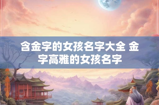 含金字的女孩名字大全 金字高雅的女孩名字