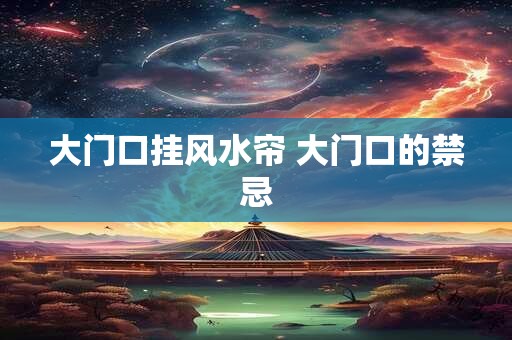 大门口挂风水帘 大门口的禁忌