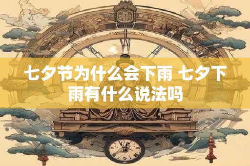 七夕节为什么会下雨 七夕下雨有什么说法吗