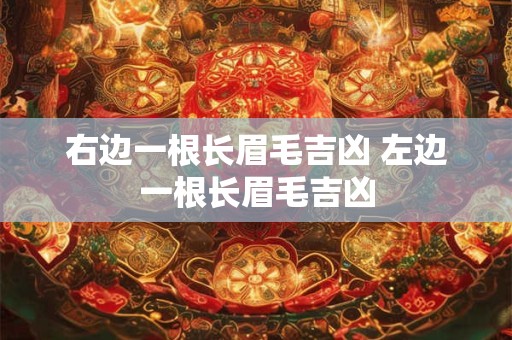 右边一根长眉毛吉凶 左边一根长眉毛吉凶