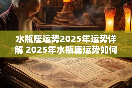 水瓶座运势2025年运势详解 2025年水瓶座运势如何