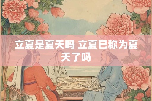 立夏是夏天吗 立夏已称为夏天了吗