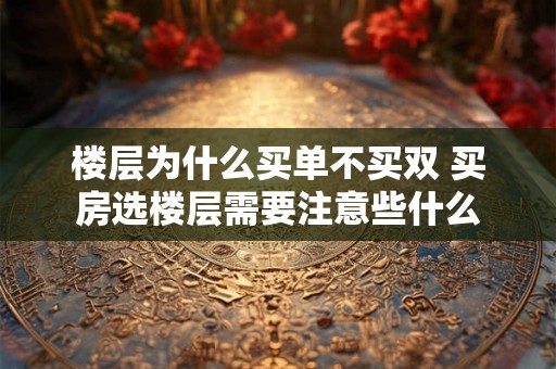 楼层为什么买单不买双 买房选楼层需要注意些什么