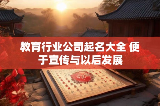教育行业公司起名大全 便于宣传与以后发展