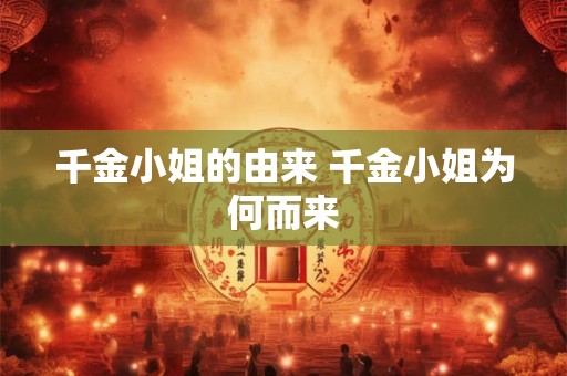 千金小姐的由来 千金小姐为何而来