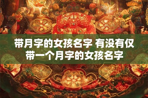 带月字的女孩名字 有没有仅带一个月字的女孩名字