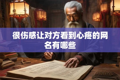 很伤感让对方看到心疼的网名有哪些