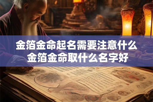 金箔金命起名需要注意什么 金箔金命取什么名字好