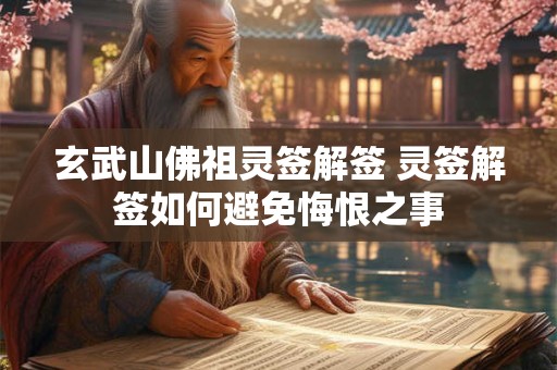 玄武山佛祖灵签解签 灵签解签如何避免悔恨之事