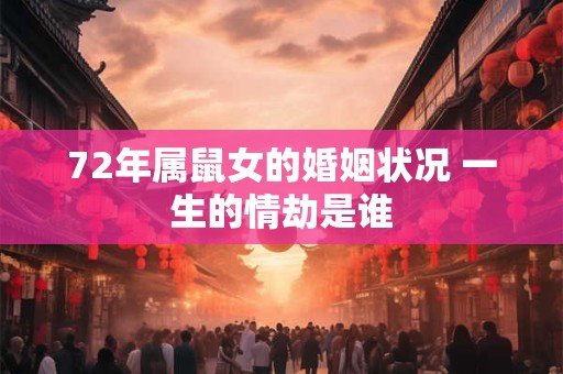 72年属鼠女的婚姻状况 一生的情劫是谁
