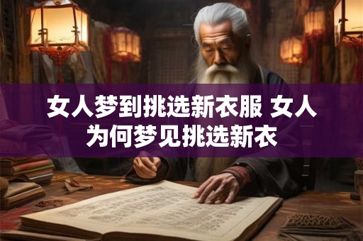 女人梦到挑选新衣服 女人为何梦见挑选新衣