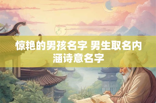 惊艳的男孩名字 男生取名内涵诗意名字