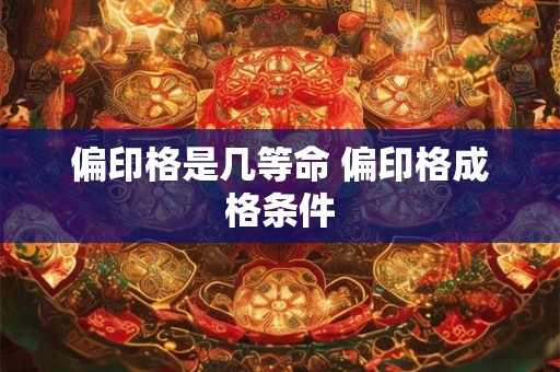 偏印格是几等命 偏印格成格条件