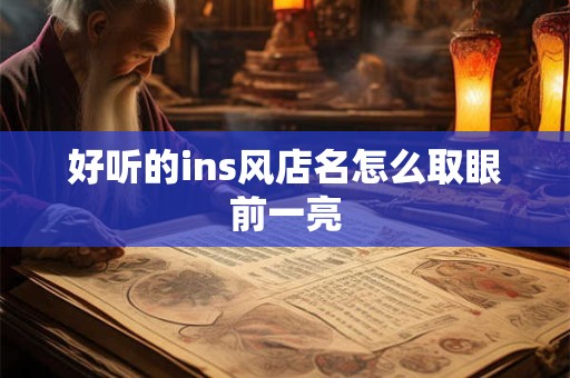 好听的ins风店名怎么取眼前一亮