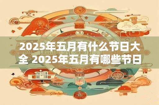 2025年五月有什么节日大全 2025年五月有哪些节日