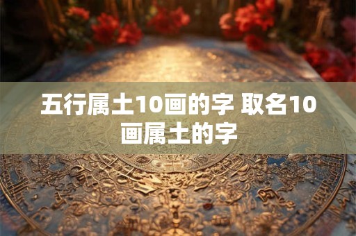 五行属土10画的字 取名10画属土的字