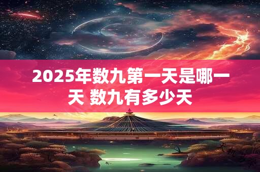 2025年数九第一天是哪一天 数九有多少天