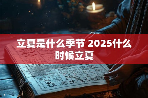 立夏是什么季节 2025什么时候立夏