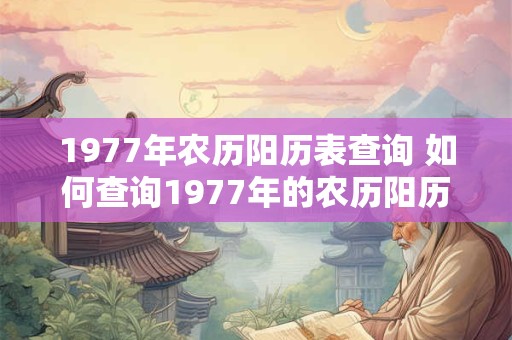 1977年农历阳历表查询 如何查询1977年的农历阳历表