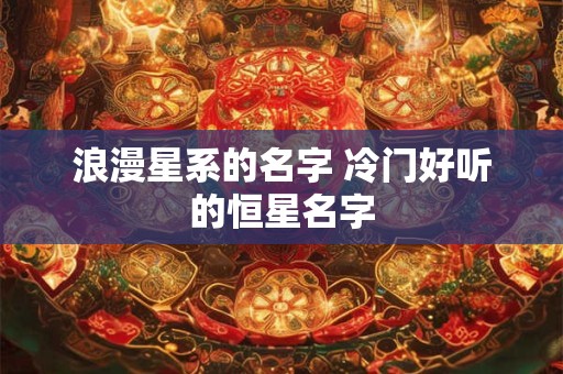 浪漫星系的名字 冷门好听的恒星名字