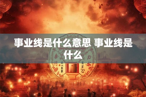 事业线是什么意思 事业线是什么 事业线是什么意思 事业线是什么