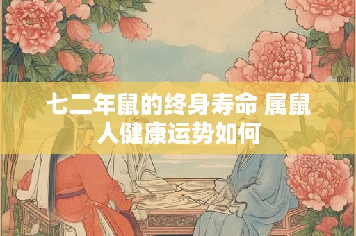 七二年鼠的终身寿命 属鼠人健康运势如何