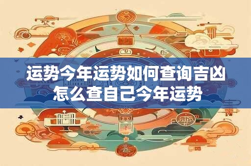 运势今年运势如何查询吉凶 怎么查自己今年运势
