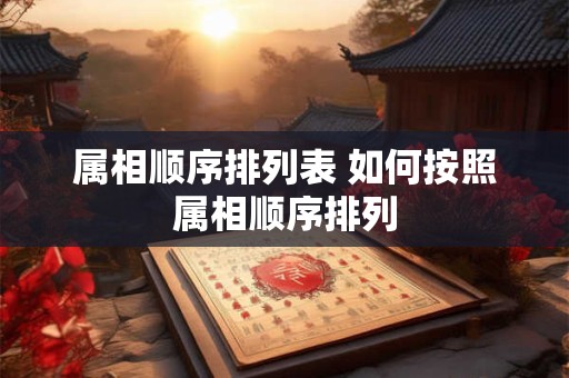 属相顺序排列表 如何按照属相顺序排列