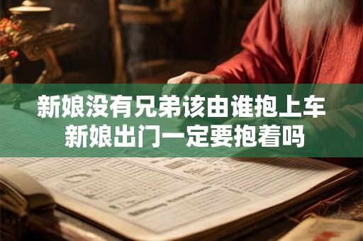 新娘没有兄弟该由谁抱上车 新娘出门一定要抱着吗