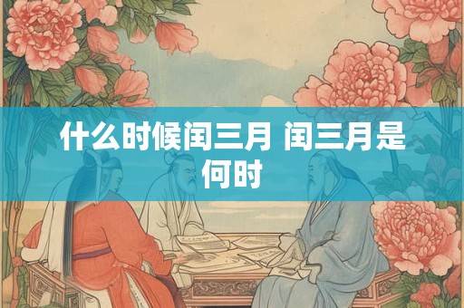 什么时候闰三月 闰三月是何时